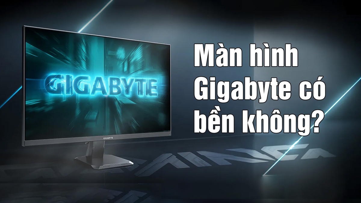 Màn hình Gigabyte có bền không, bảo hành bao lâu?