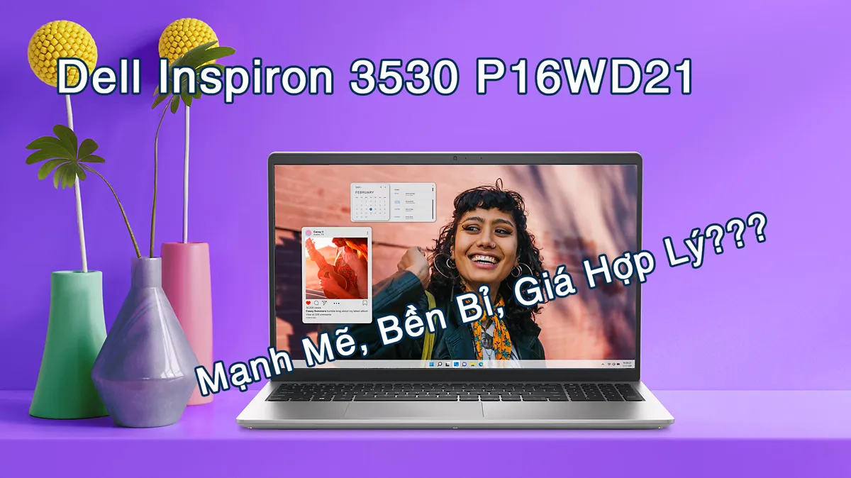 Đánh Giá Toàn Diện Dell Inspiron 3530 P16WD21: Mạnh Mẽ, Bền Bỉ, Giá Hợp Lý