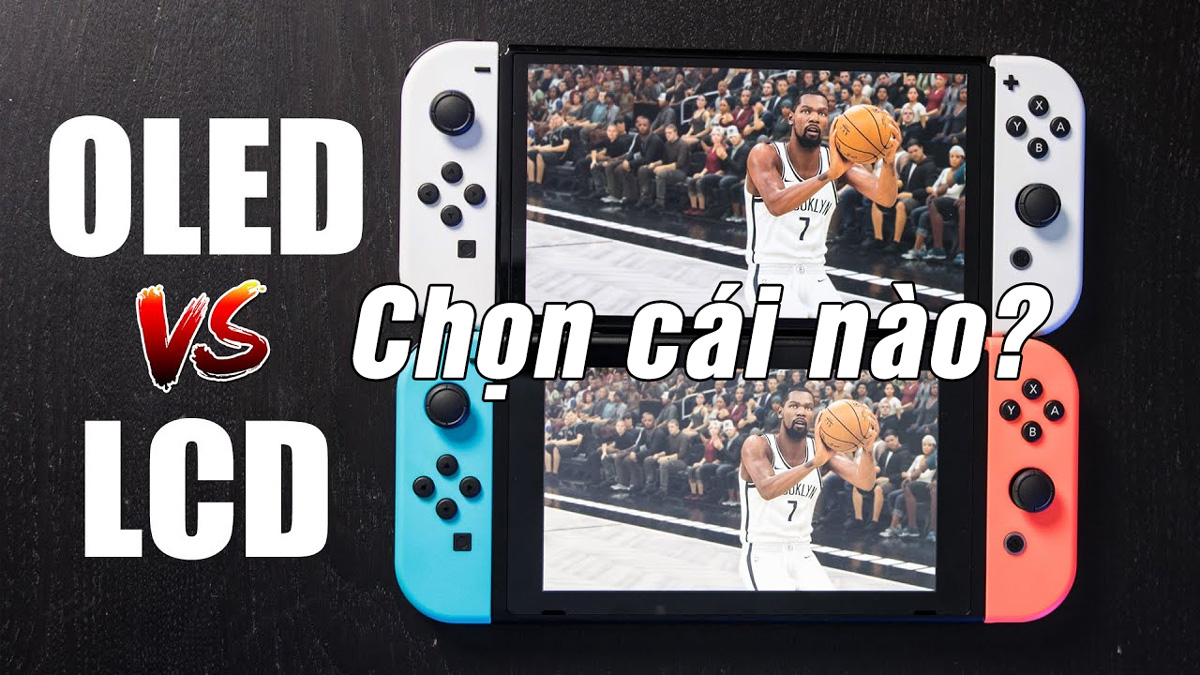 Nên chọn máy chơi game Nintentdo Switch bản OLED hay LCD?