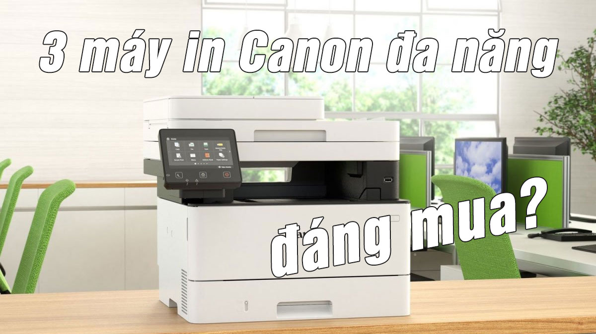 Top 3 máy in Canon đa chức năng đáng mua