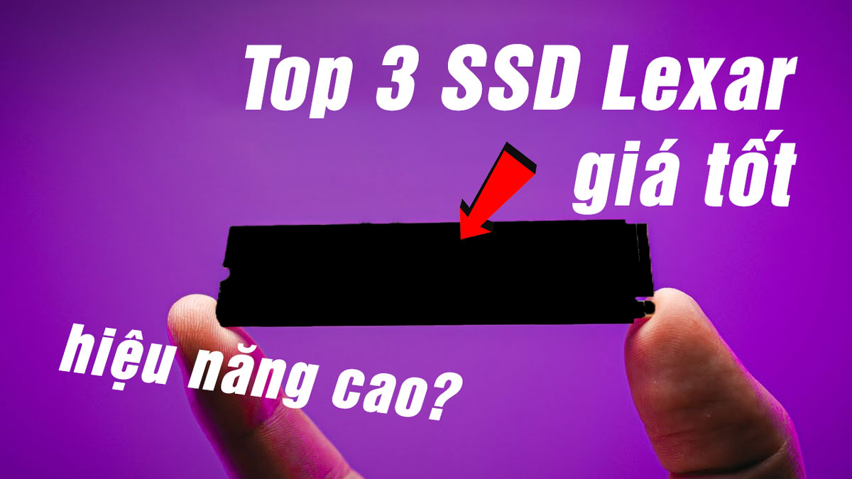 Top 3 SSD Lexar đáng mua cho game thủ: hiệu năng & giá tốt