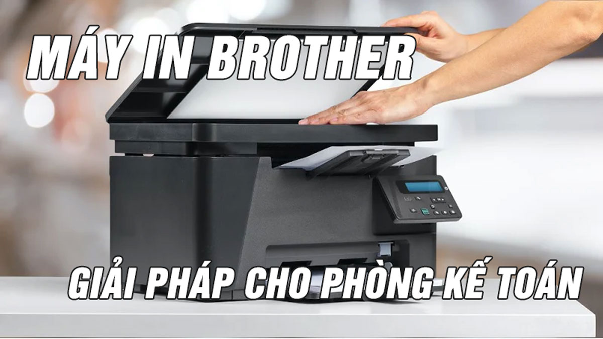 Máy in Brother giúp tiết kiệm và tối ưu chi phí cho phòng kế toán