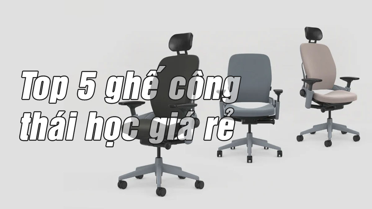 Top 5 ghế công thái học giá rẻ, đáng mua cho dân văn phòng