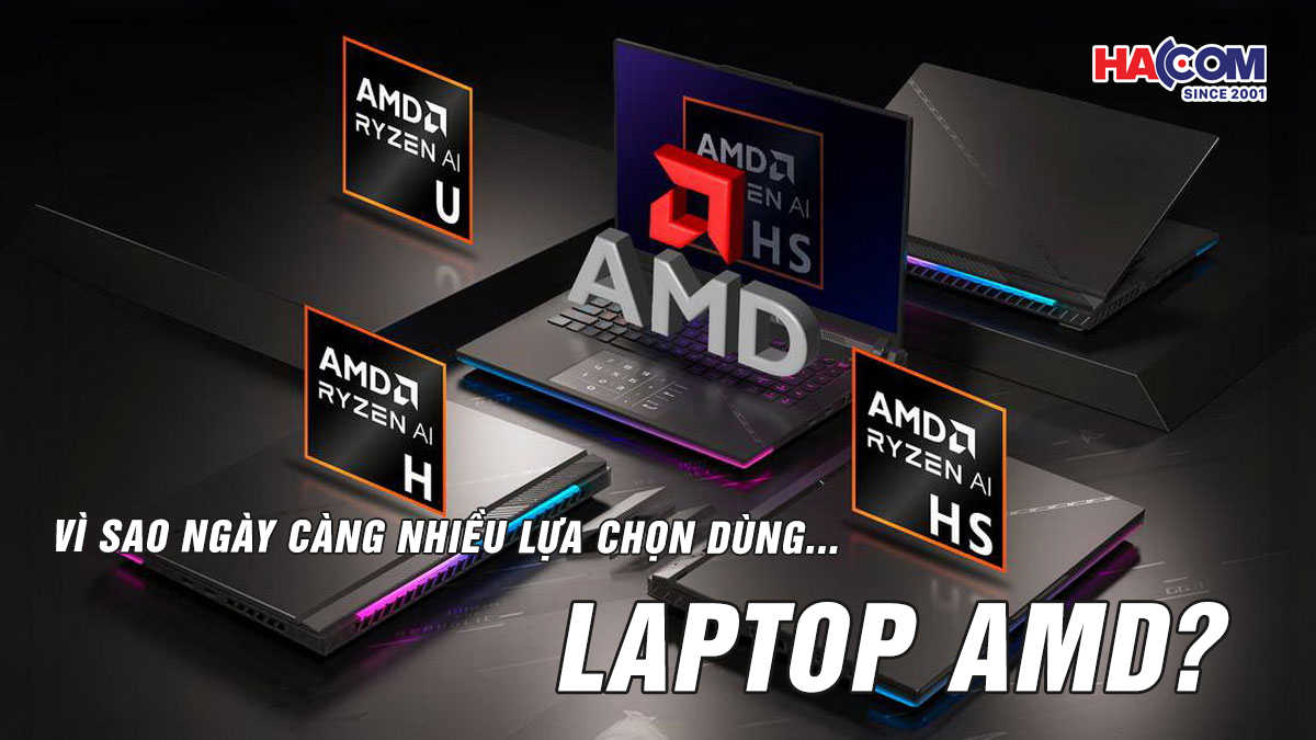 Laptop sử dụng CPU AMD: Vì sao ngày càng nhiều người chọn?