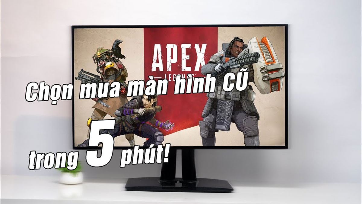 Hướng dẫn chọn mua màn hình máy tính cũ trong 5-10 phút 