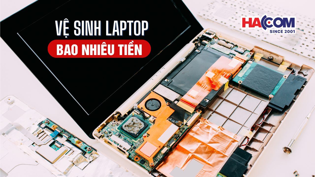 Vệ sinh laptop bao nhiêu tiền? Giá cả và địa chỉ uy tín