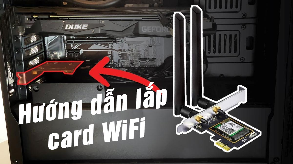 Hướng dẫn lắp Card Wifi cho PC nhanh gọn ổn định 
