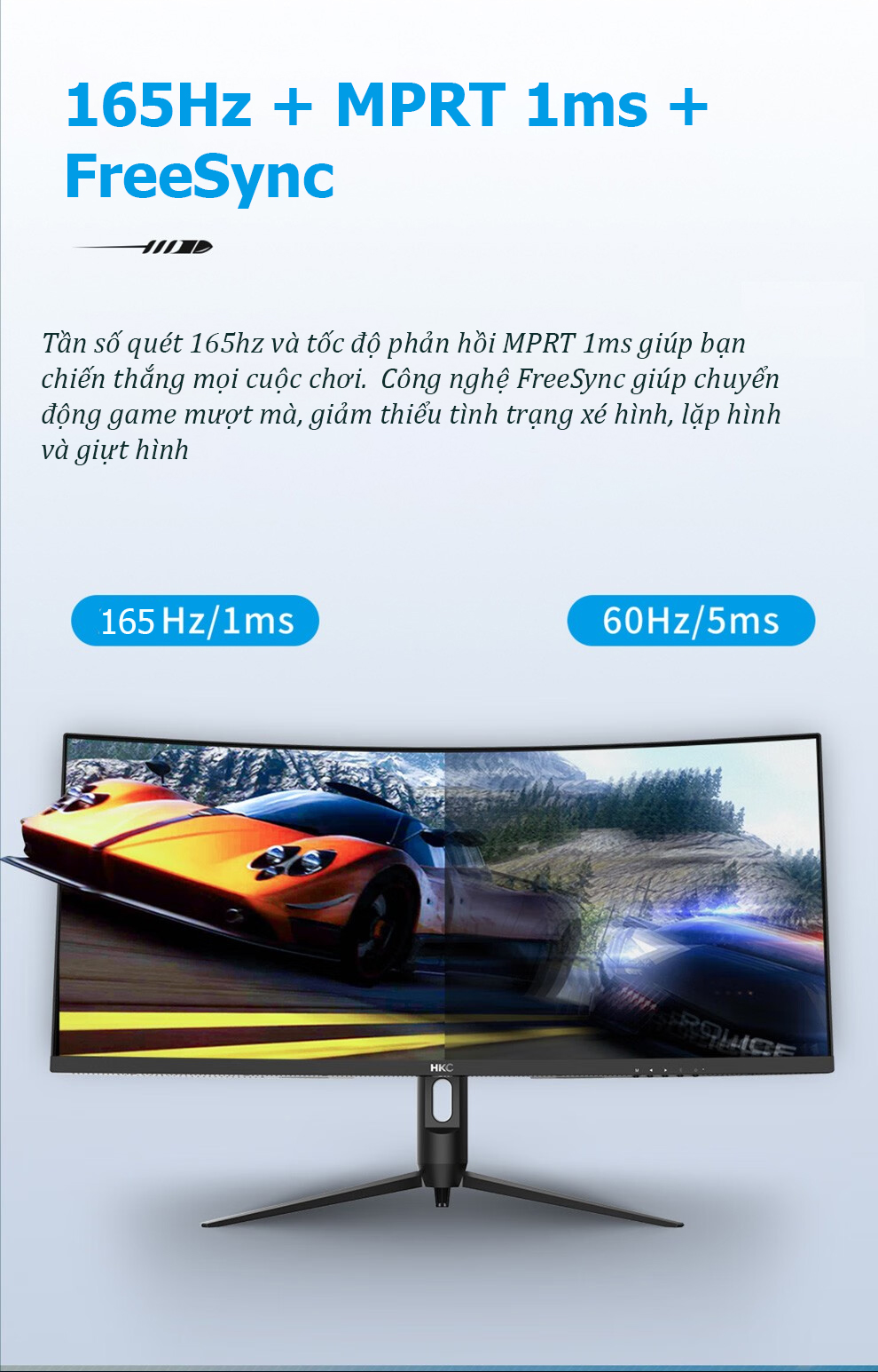 Tần số quét 165Hz giúp mọi chuyển động trở nên mượt mà và liền mạch hơn, đặc biệt khi chơi các tựa game tốc độ cao.