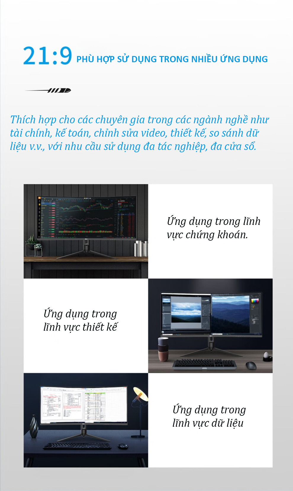 Sản phẩm phù hợp với người dùng cần không gian hiển thị lớn để làm việc đa nhiệm, đặc biệt là dân văn ph&ograve;ng, lập trình viên, designer hoặc người làm nội dung