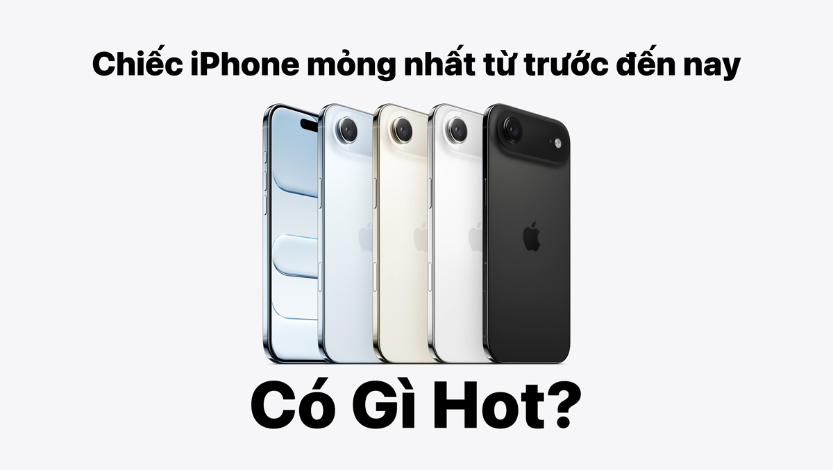 iPhone Air - Chiếc iPhone Mỏng Nhất Từ Trước Đến Nay Có Gì Hot?